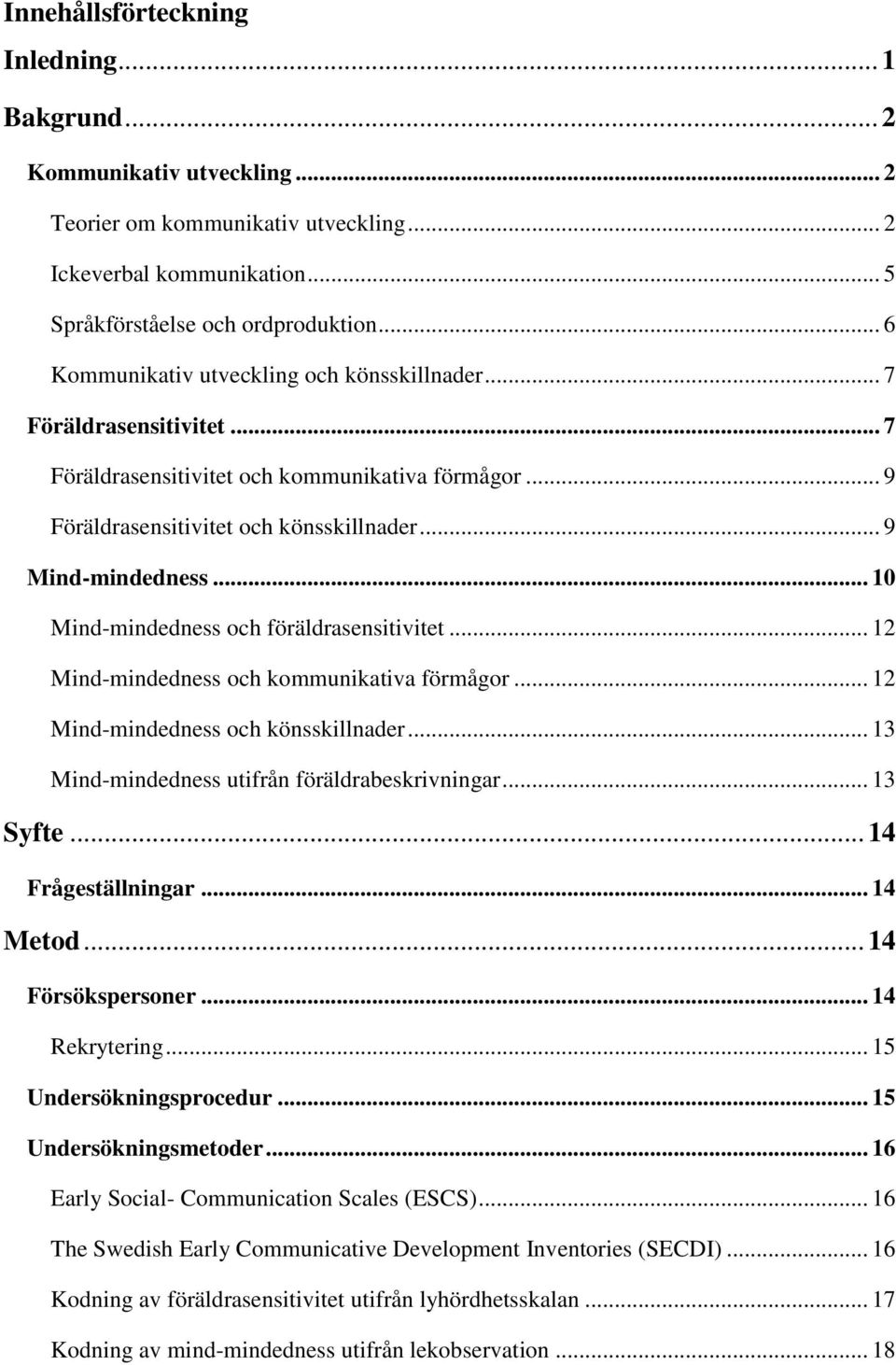 .. 10 Mind-mindedness och föräldrasensitivitet... 12 Mind-mindedness och kommunikativa förmågor... 12 Mind-mindedness och könsskillnader... 13 Mind-mindedness utifrån föräldrabeskrivningar... 13 Syfte.