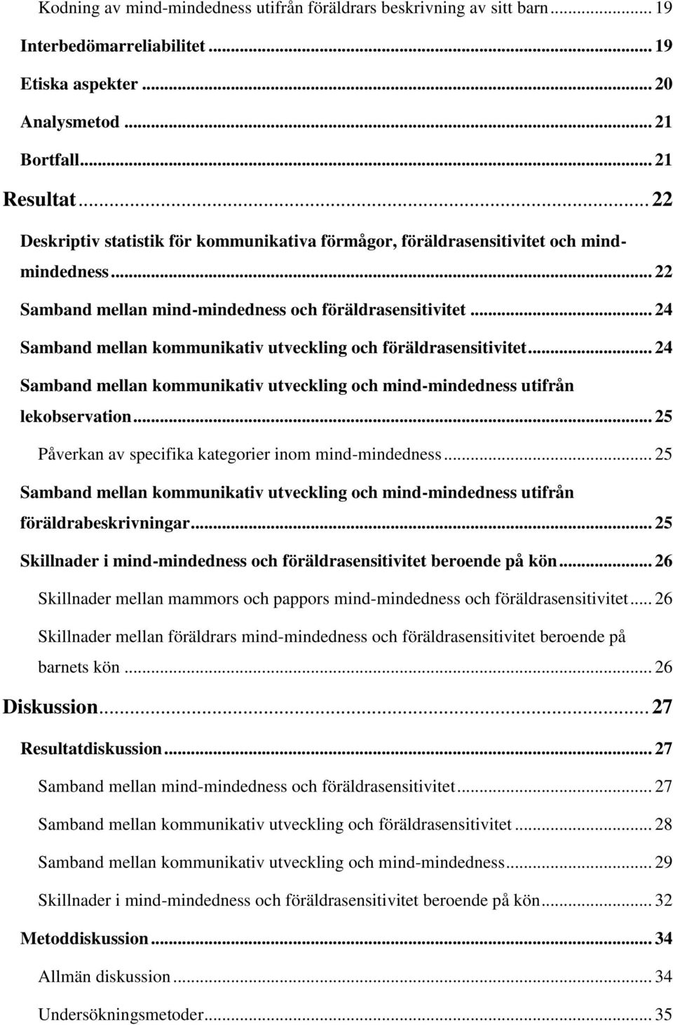 .. 24 Samband mellan kommunikativ utveckling och föräldrasensitivitet... 24 Samband mellan kommunikativ utveckling och mind-mindedness utifrån lekobservation.