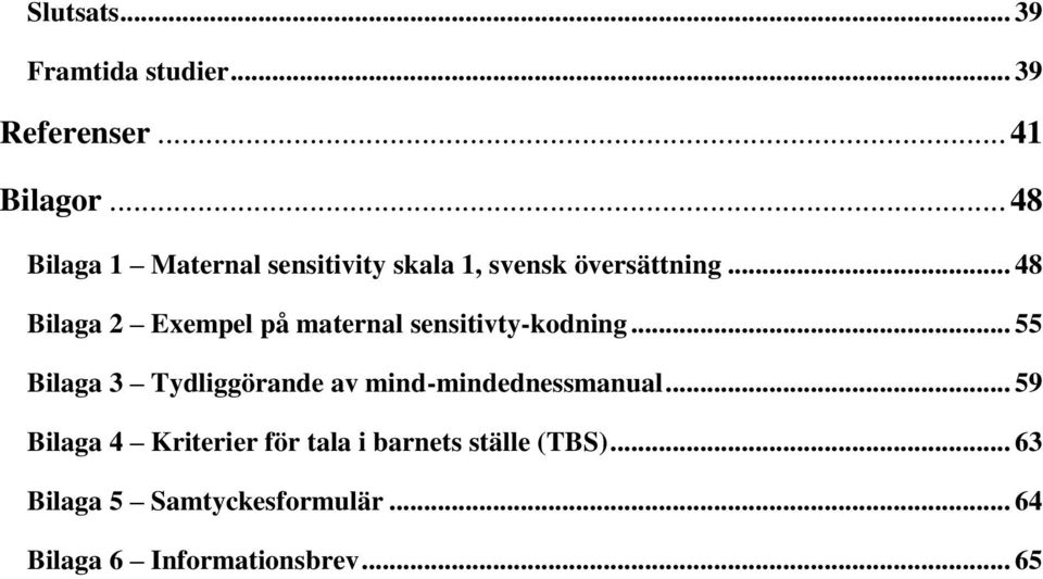 .. 48 Bilaga 2 Exempel på maternal sensitivty-kodning.