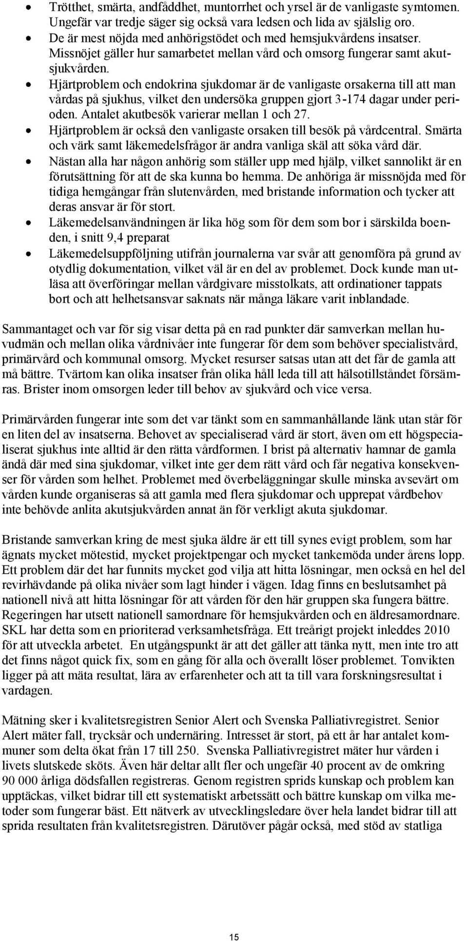 Hjärtproblem och endokrina sjukdomar är de vanligaste orsakerna till att man vårdas på sjukhus, vilket den undersöka gruppen gjort 3-174 dagar under perioden.