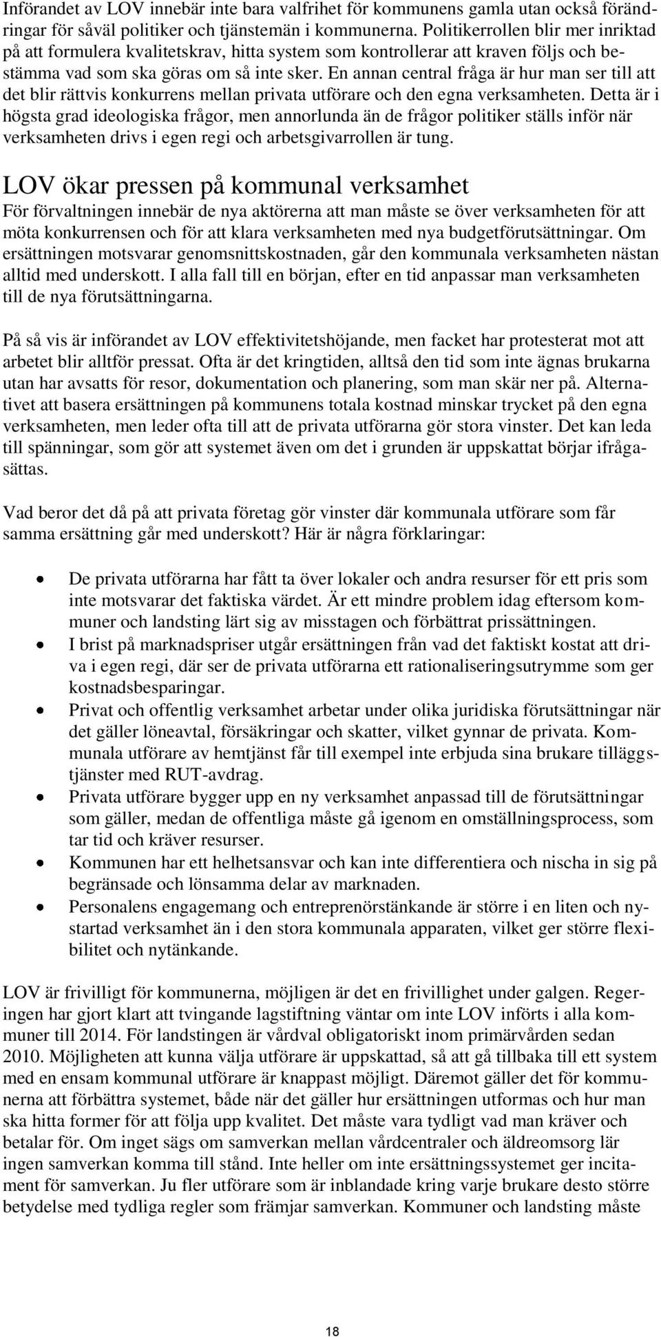 En annan central fråga är hur man ser till att det blir rättvis konkurrens mellan privata utförare och den egna verksamheten.