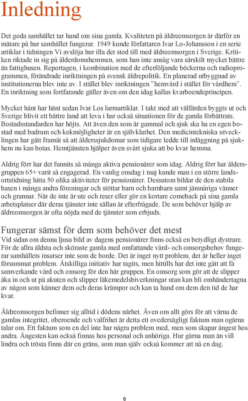 Kritiken riktade in sig på ålderdomshemmen, som han inte ansåg vara särskilt mycket bättre än fattighusen.