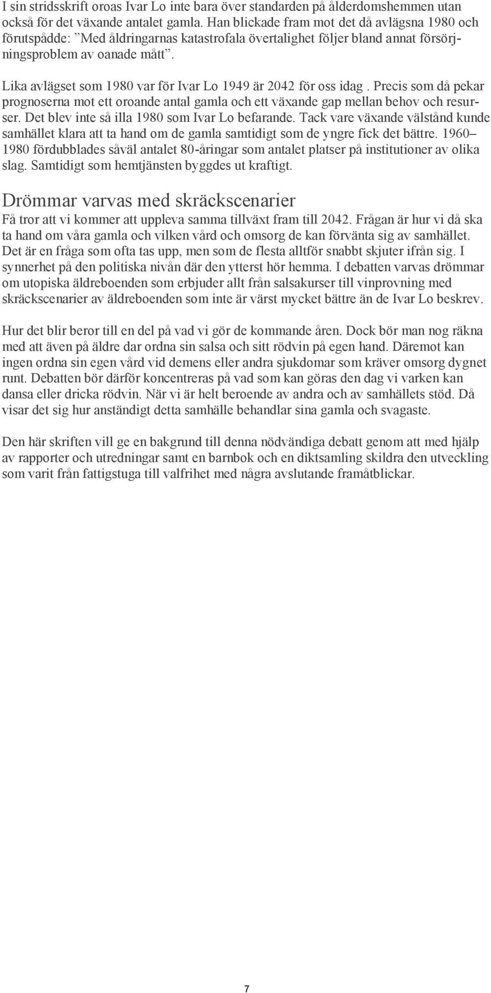 Lika avlägset som 1980 var för Ivar Lo 1949 är 2042 för oss idag. Precis som då pekar prognoserna mot ett oroande antal gamla och ett växande gap mellan behov och resurser.