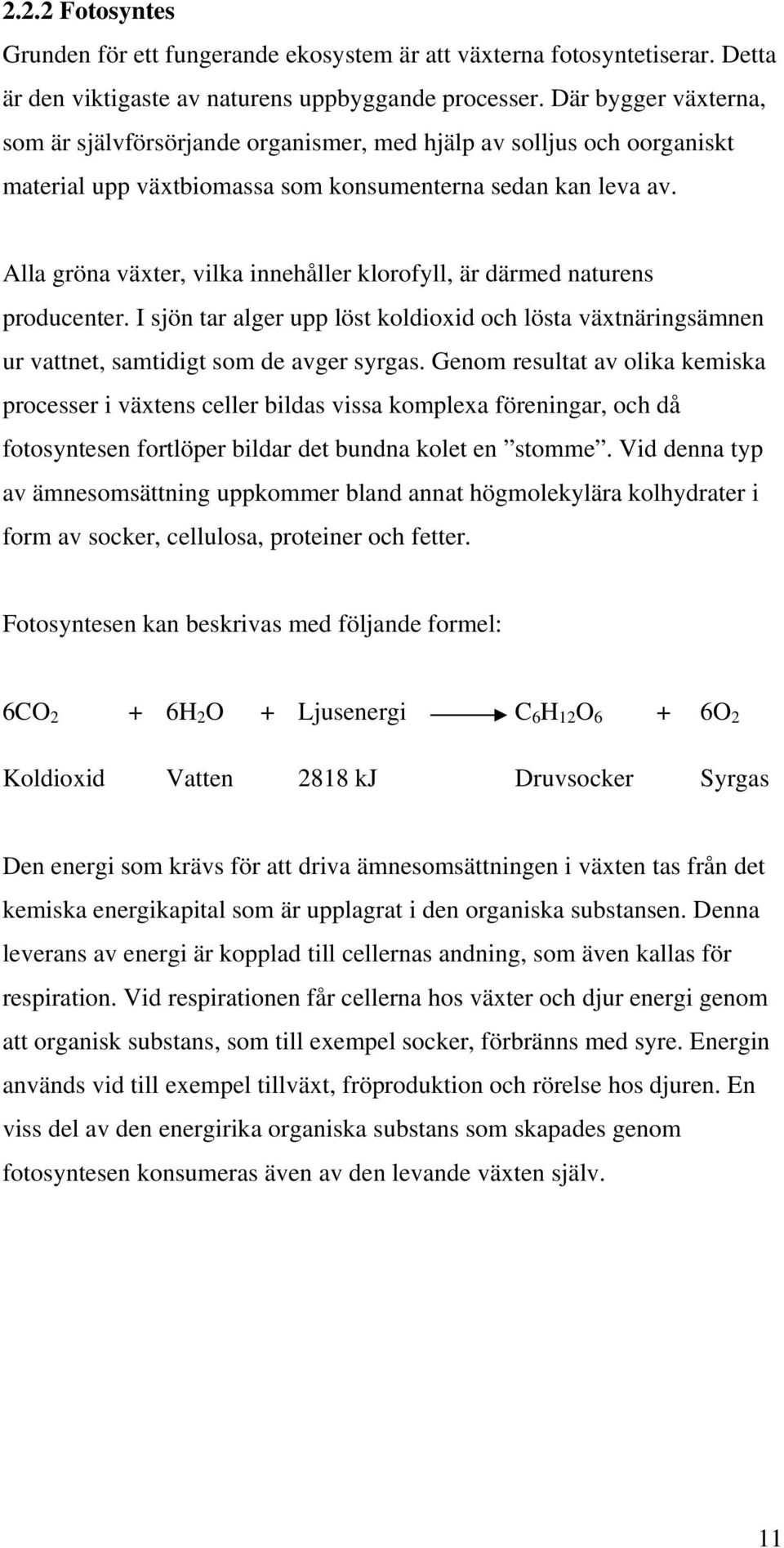 Alla gröna växter, vilka innehåller klorofyll, är därmed naturens producenter. I sjön tar alger upp löst koldioxid och lösta växtnäringsämnen ur vattnet, samtidigt som de avger syrgas.