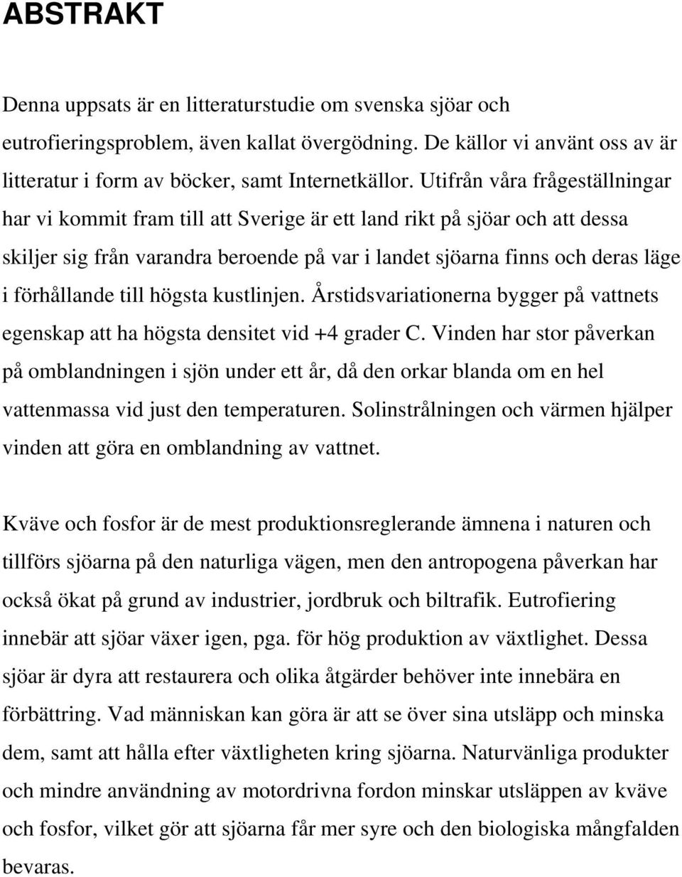 till högsta kustlinjen. Årstidsvariationerna bygger på vattnets egenskap att ha högsta densitet vid +4 grader C.