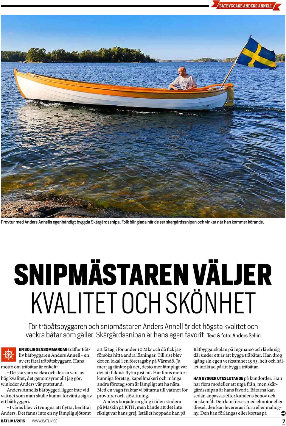 Text & foto: Anders Sellin EN SOLIG SENSOMMARDAG träffar Båtliv båtbyggaren Anders Annell en av ett fåtal träbåtsbyggare.