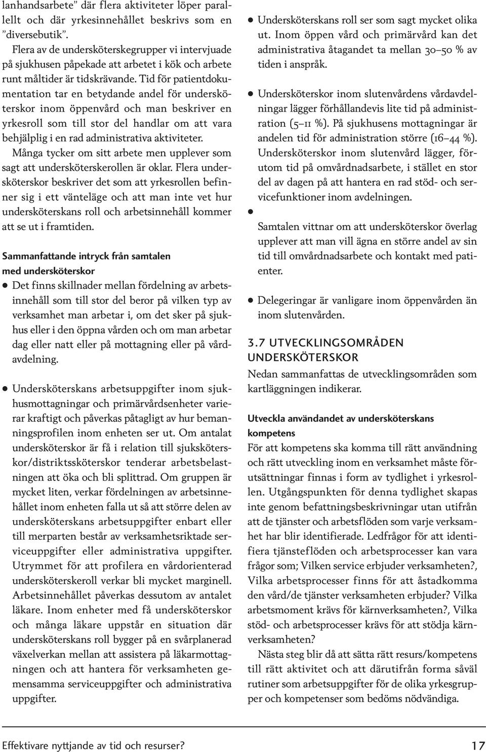 Tid för patientdokumentation tar en betydande andel för undersköterskor inom öppenvård och man beskriver en yrkesroll som till stor del handlar om att vara behjälplig i en rad administrativa