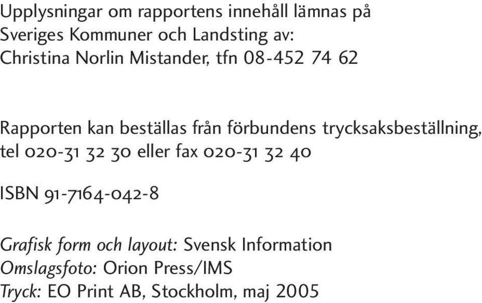 trycksaksbeställning, tel 020-31 32 30 eller fax 020-31 32 40 ISBN 91-7164-042-8 Grafisk