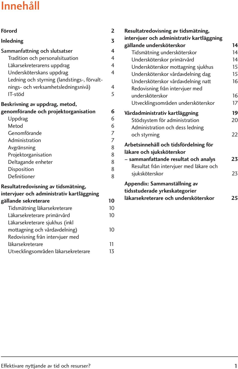 Projektorganisation 8 Deltagande enheter 8 Disposition 8 Definitioner 8 Resultatredovisning av tidsmätning, intervjuer och administrativ kartläggning gällande sekreterare 10 Tidsmätning