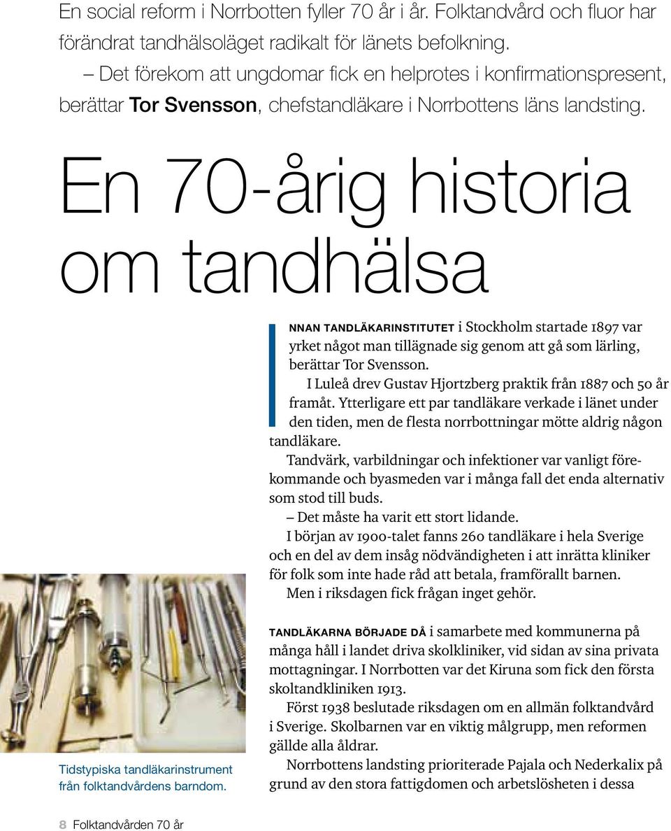 En 70-årig historia om tandhälsa Innan tandläkarinstitutet i Stockholm startade 1897 var yrket något man tillägnade sig genom att gå som lärling, berättar Tor Svensson.