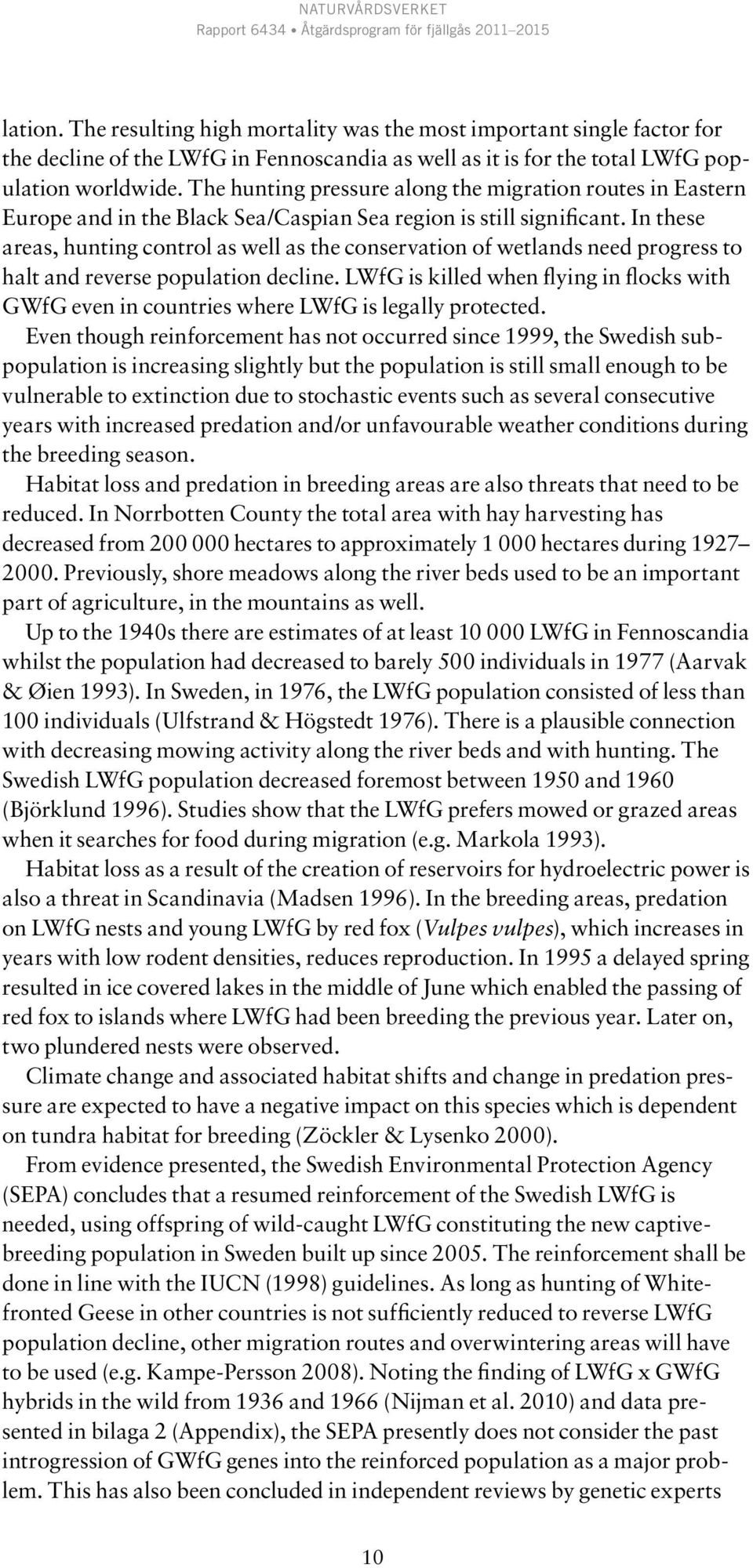 In these areas, hunting control as well as the conservation of wetlands need progress to halt and reverse population decline.