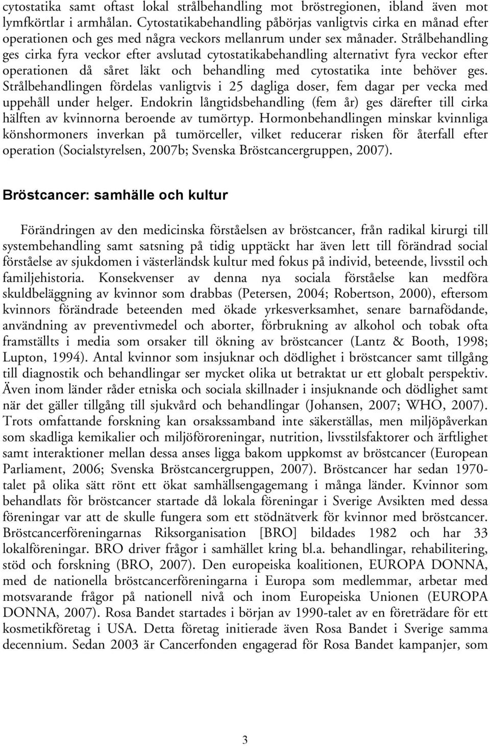 Strålbehandling ges cirka fyra veckor efter avslutad cytostatikabehandling alternativt fyra veckor efter operationen då såret läkt och behandling med cytostatika inte behöver ges.