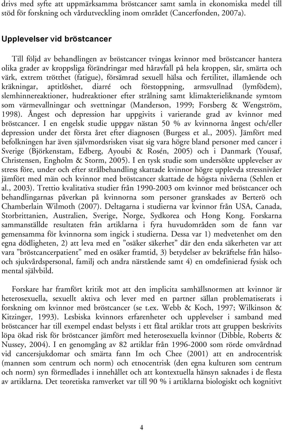 värk, extrem trötthet (fatigue), försämrad sexuell hälsa och fertilitet, illamående och kräkningar, aptitlöshet, diarré och förstoppning, armsvullnad (lymfödem), slemhinnereaktioner, hudreaktioner