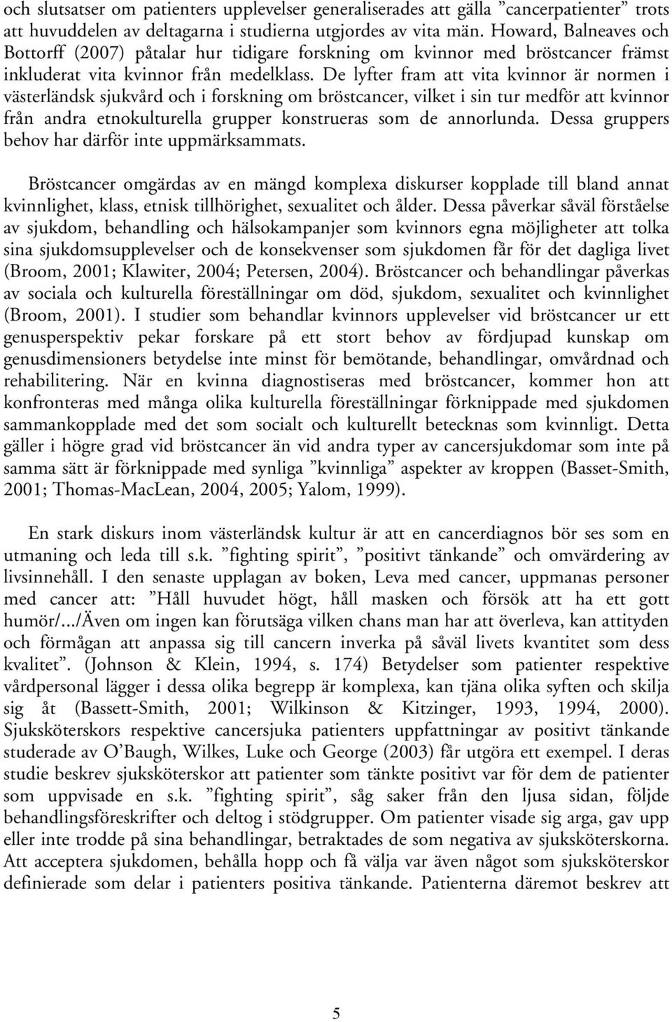 De lyfter fram att vita kvinnor är normen i västerländsk sjukvård och i forskning om bröstcancer, vilket i sin tur medför att kvinnor från andra etnokulturella grupper konstrueras som de annorlunda.