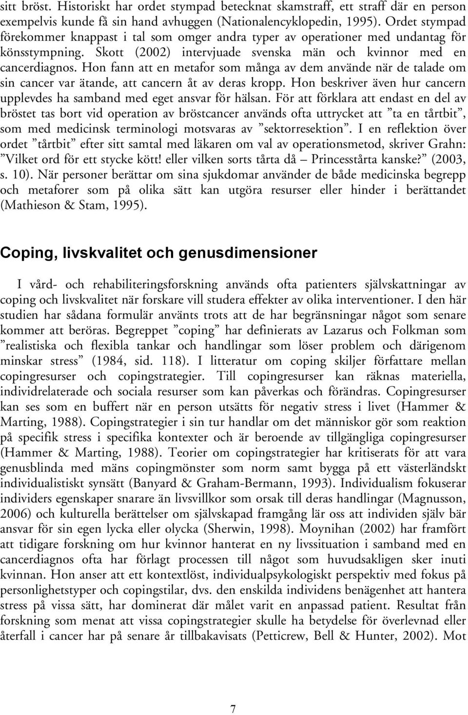 Hon fann att en metafor som många av dem använde när de talade om sin cancer var ätande, att cancern åt av deras kropp. Hon beskriver även hur cancern upplevdes ha samband med eget ansvar för hälsan.