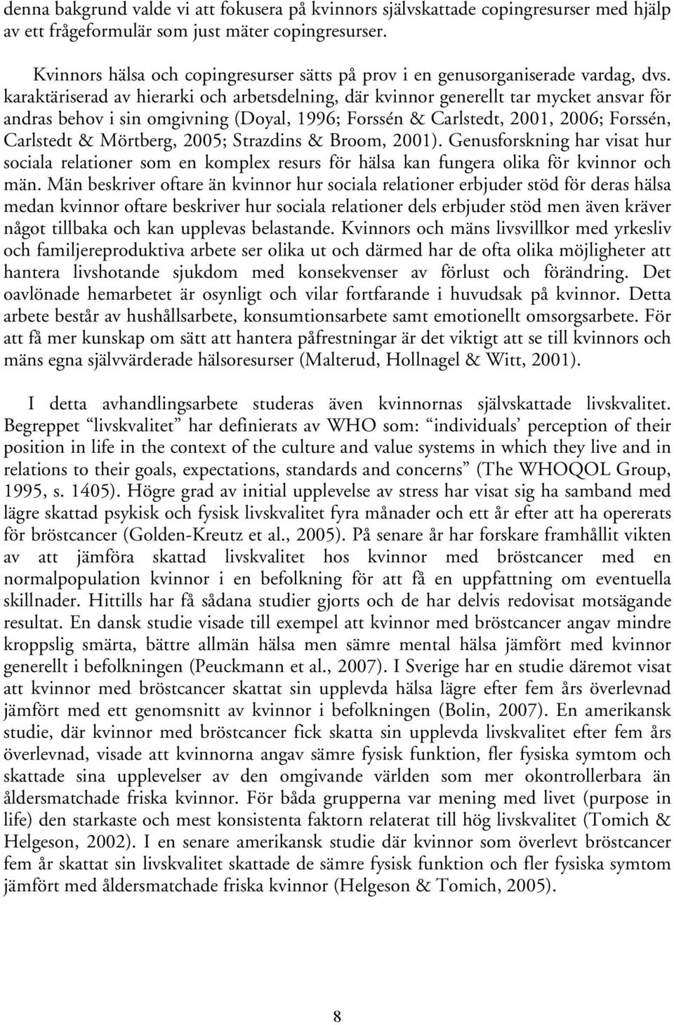 karaktäriserad av hierarki och arbetsdelning, där kvinnor generellt tar mycket ansvar för andras behov i sin omgivning (Doyal, 1996; Forssén & Carlstedt, 2001, 2006; Forssén, Carlstedt & Mörtberg,