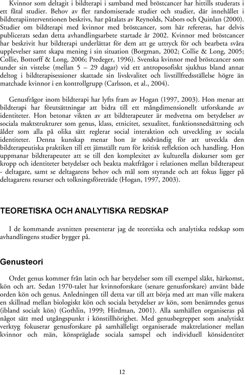 Studier om bildterapi med kvinnor med bröstcancer, som här refereras, har delvis publicerats sedan detta avhandlingsarbete startade år 2002.