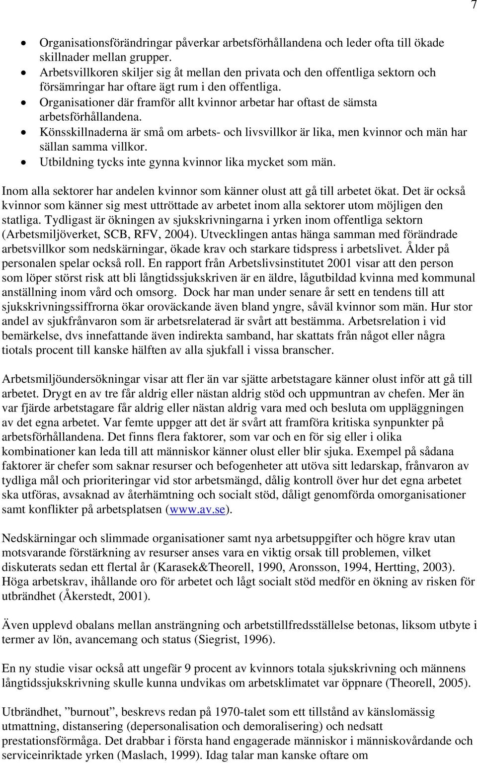 Organisationer där framför allt kvinnor arbetar har oftast de sämsta arbetsförhållandena. Könsskillnaderna är små om arbets- och livsvillkor är lika, men kvinnor och män har sällan samma villkor.