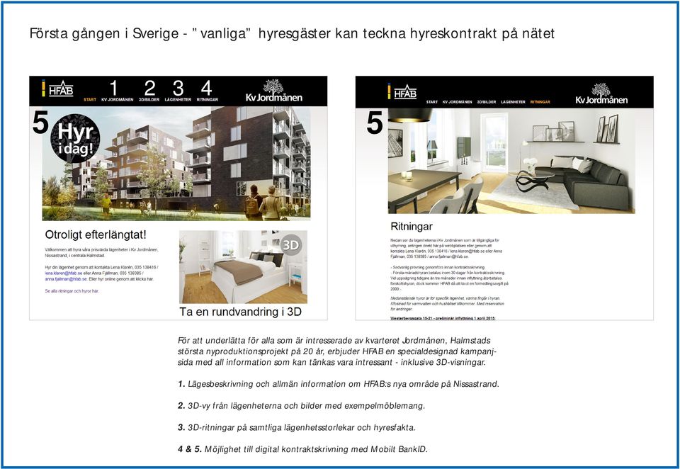 vara intressant - inklusive 3D-visningar. 1. Lägesbeskrivning och allmän information om HFAB:s nya område på Nissastrand. 2.