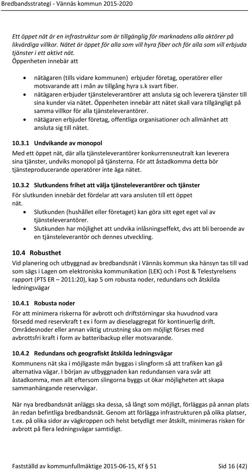 Öppenheten innebär att nätägaren (tills vidare kommunen) erbjuder företag, operatörer eller motsvarande att i mån av tillgång hyra s.k svart fiber.