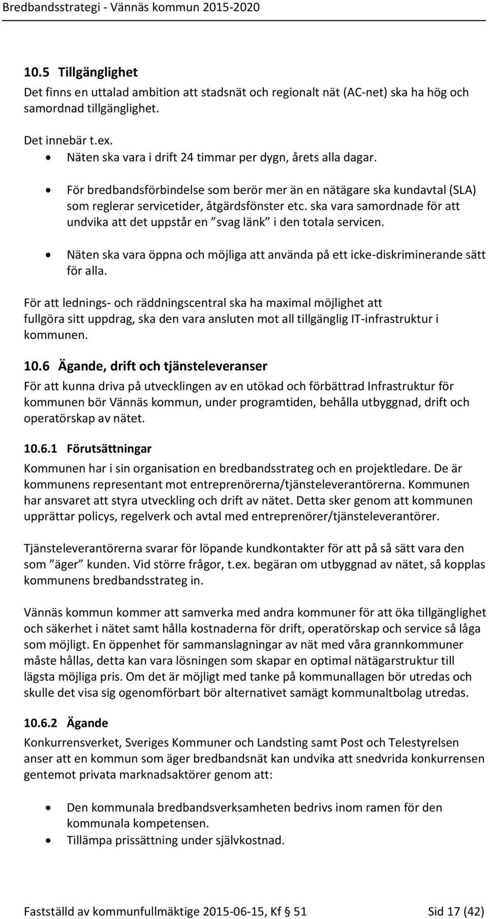 ska vara samordnade för att undvika att det uppstår en svag länk i den totala servicen. Näten ska vara öppna och möjliga att använda på ett icke-diskriminerande sätt för alla.