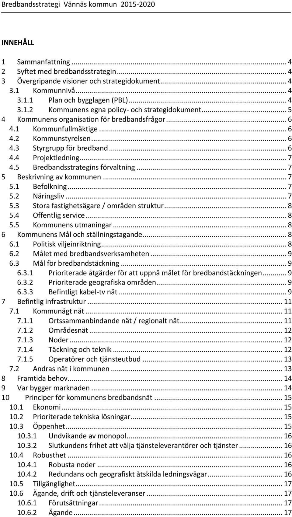 .. 7 4.5 Bredbandsstrategins förvaltning... 7 5 Beskrivning av kommunen... 7 5.1 Befolkning... 7 5.2 Näringsliv... 7 5.3 Stora fastighetsägare / områden struktur... 8 5.4 Offentlig service... 8 5.5 Kommunens utmaningar.