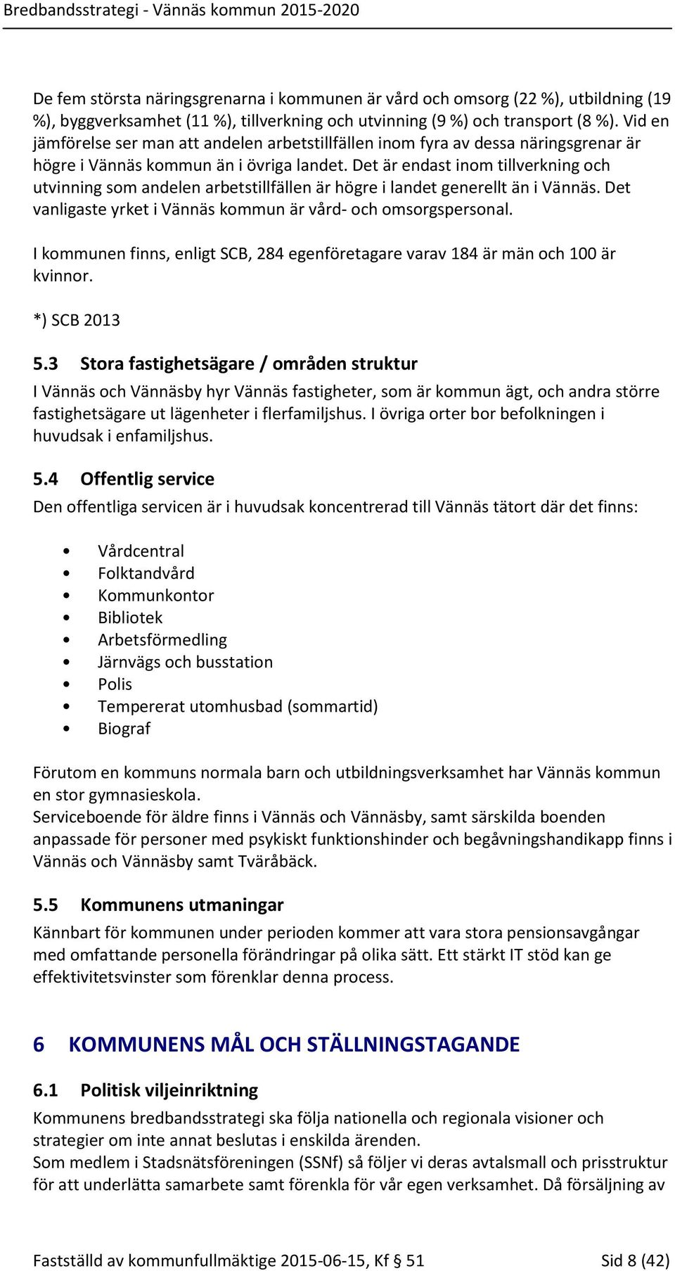 Det är endast inom tillverkning och utvinning som andelen arbetstillfällen är högre i landet generellt än i Vännäs. Det vanligaste yrket i Vännäs kommun är vård- och omsorgspersonal.