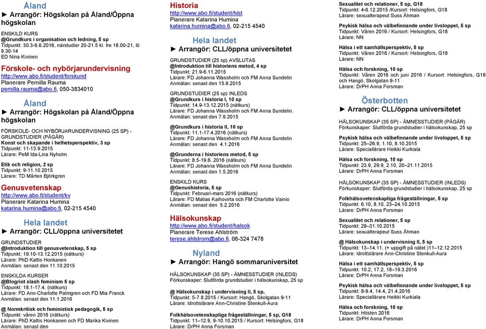 fi, 050-3834010 FÖRSKOLE- OCH NYBÖRJARUNDERVISNING (25 SP) - GRUNDSTUDIER (PÅGÅR) Konst och skapande i helhetsperspektiv, 3 sp Tidpunkt: 11-13.9.