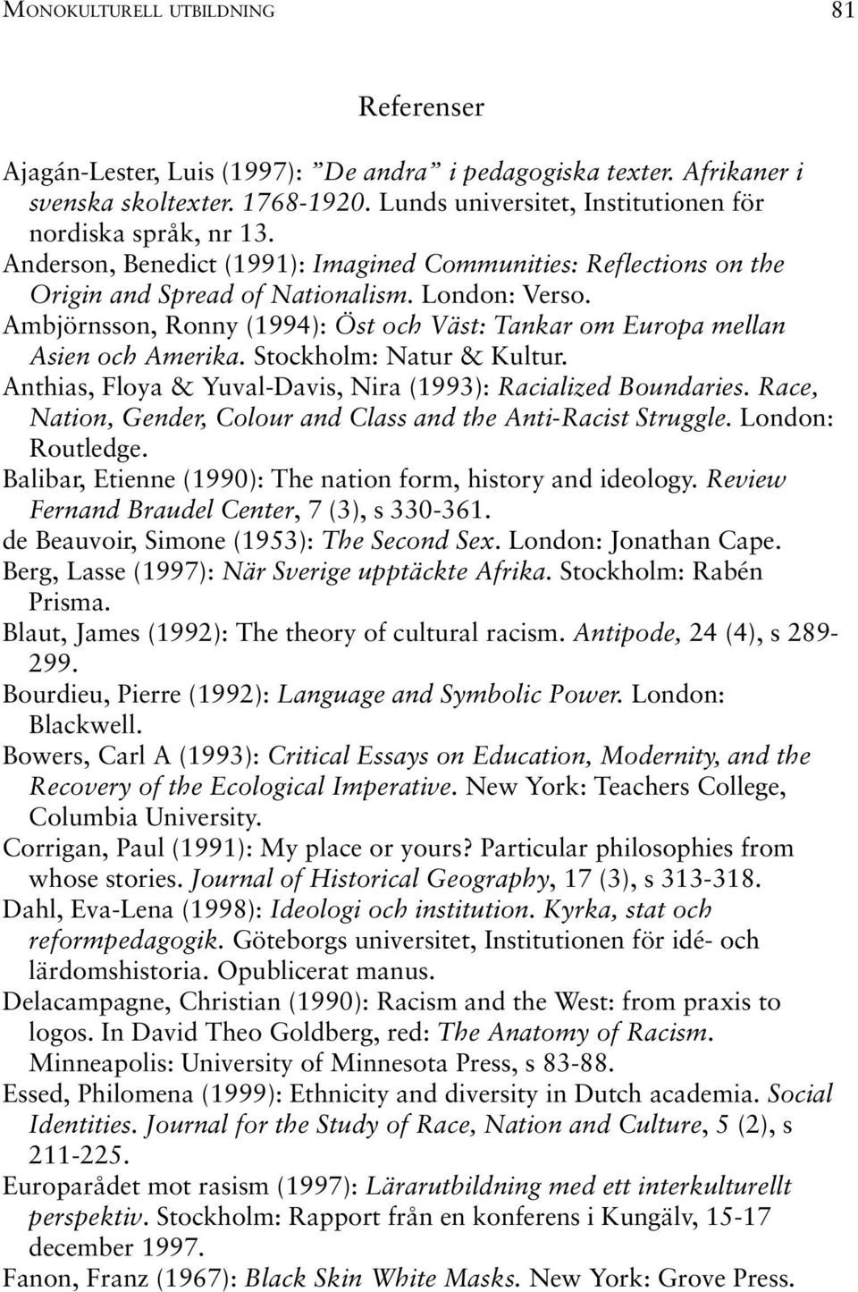 Stockholm: Natur & Kultur. Anthias, Floya & Yuval-Davis, Nira (1993): Racialized Boundaries. Race, Nation, Gender, Colour and Class and the Anti-Racist Struggle. London: Routledge.