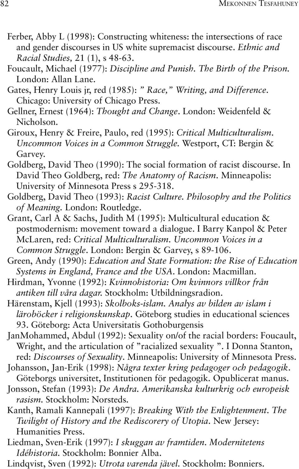 Gellner, Ernest (1964): Thought and Change. London: Weidenfeld & Nicholson. Giroux, Henry & Freire, Paulo, red (1995): Critical Multiculturalism. Uncommon Voices in a Common Struggle.