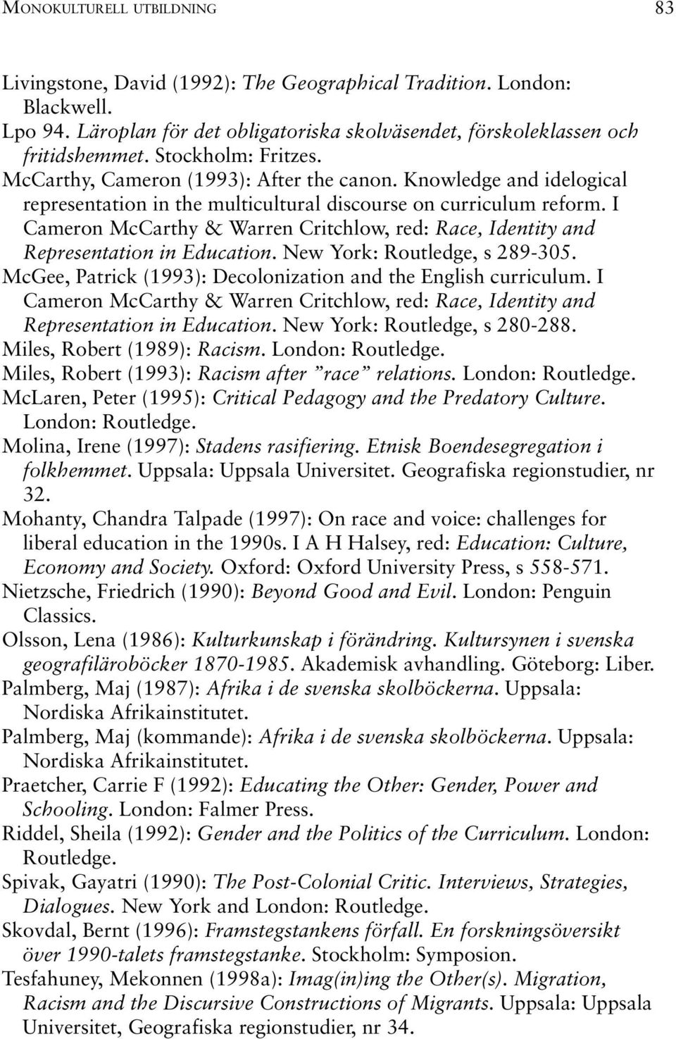 I Cameron McCarthy & Warren Critchlow, red: Race, Identity and Representation in Education. New York: Routledge, s 289-305. McGee, Patrick (1993): Decolonization and the English curriculum.