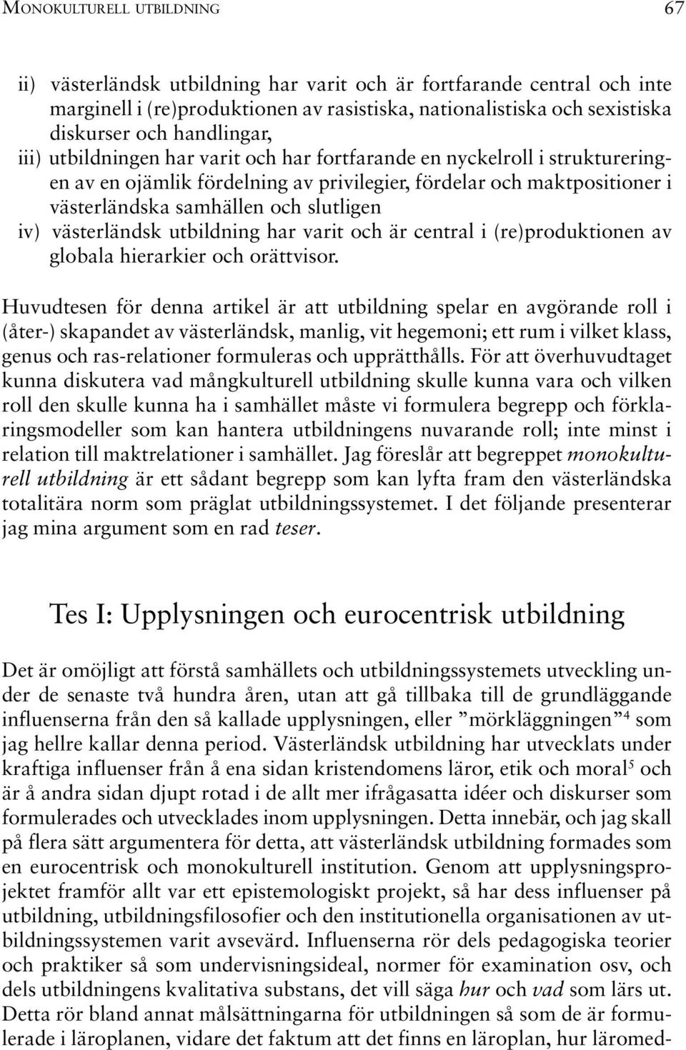 slutligen iv) västerländsk utbildning har varit och är central i (re)produktionen av globala hierarkier och orättvisor.