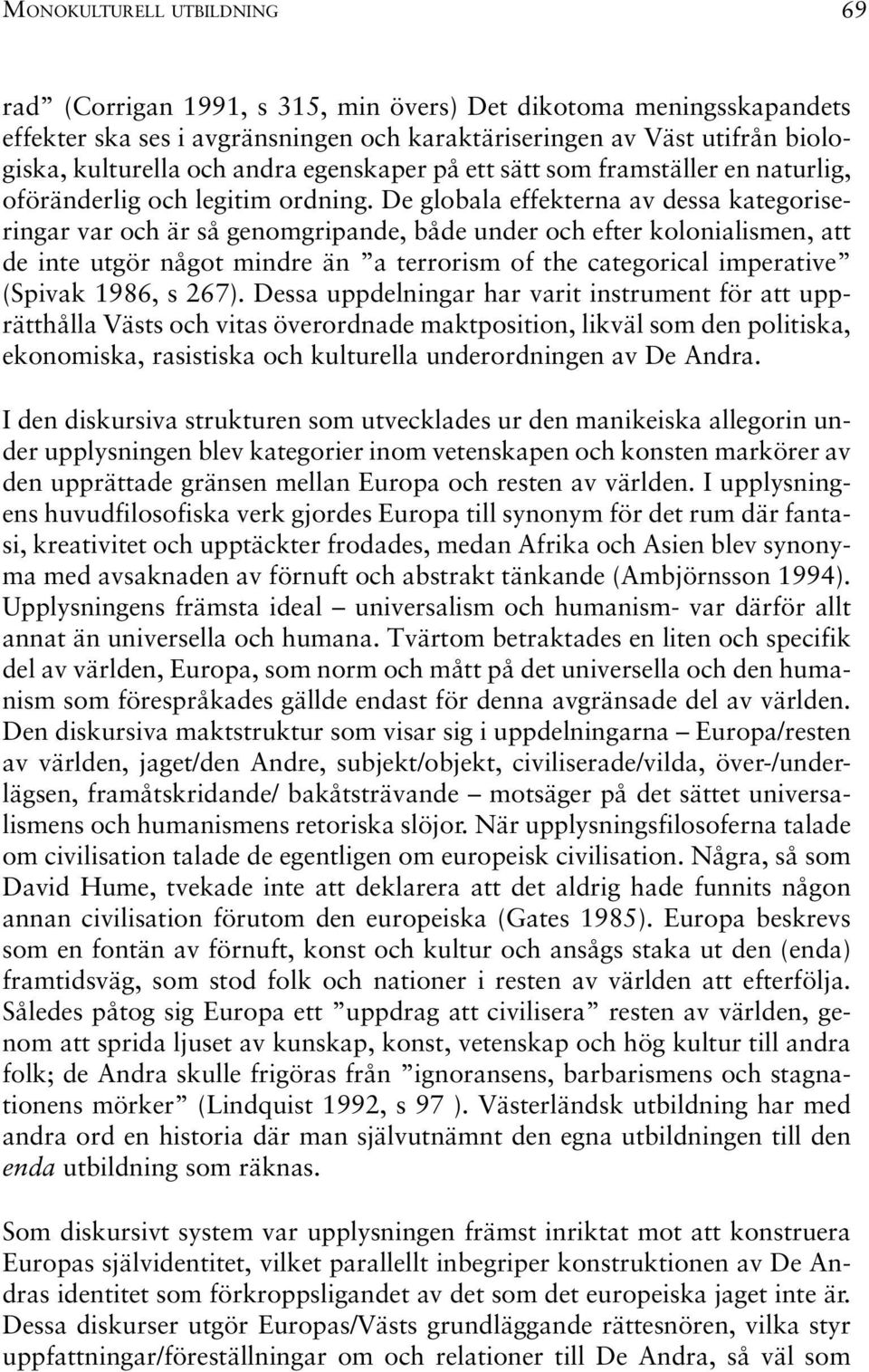 De globala effekterna av dessa kategoriseringar var och är så genomgripande, både under och efter kolonialismen, att de inte utgör något mindre än a terrorism of the categorical imperative (Spivak