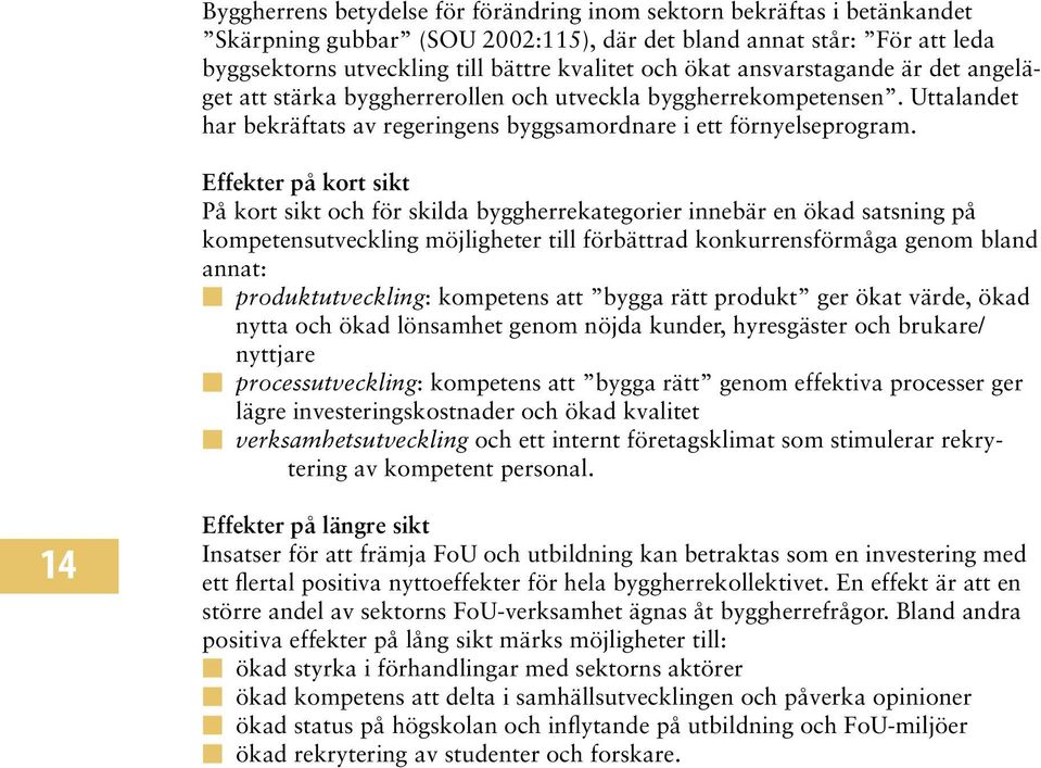 Effekter på kort sikt På kort sikt och för skilda byggherrekategorier innebär en ökad satsning på kompetensutveckling möjligheter till förbättrad konkurrensförmåga genom bland annat: