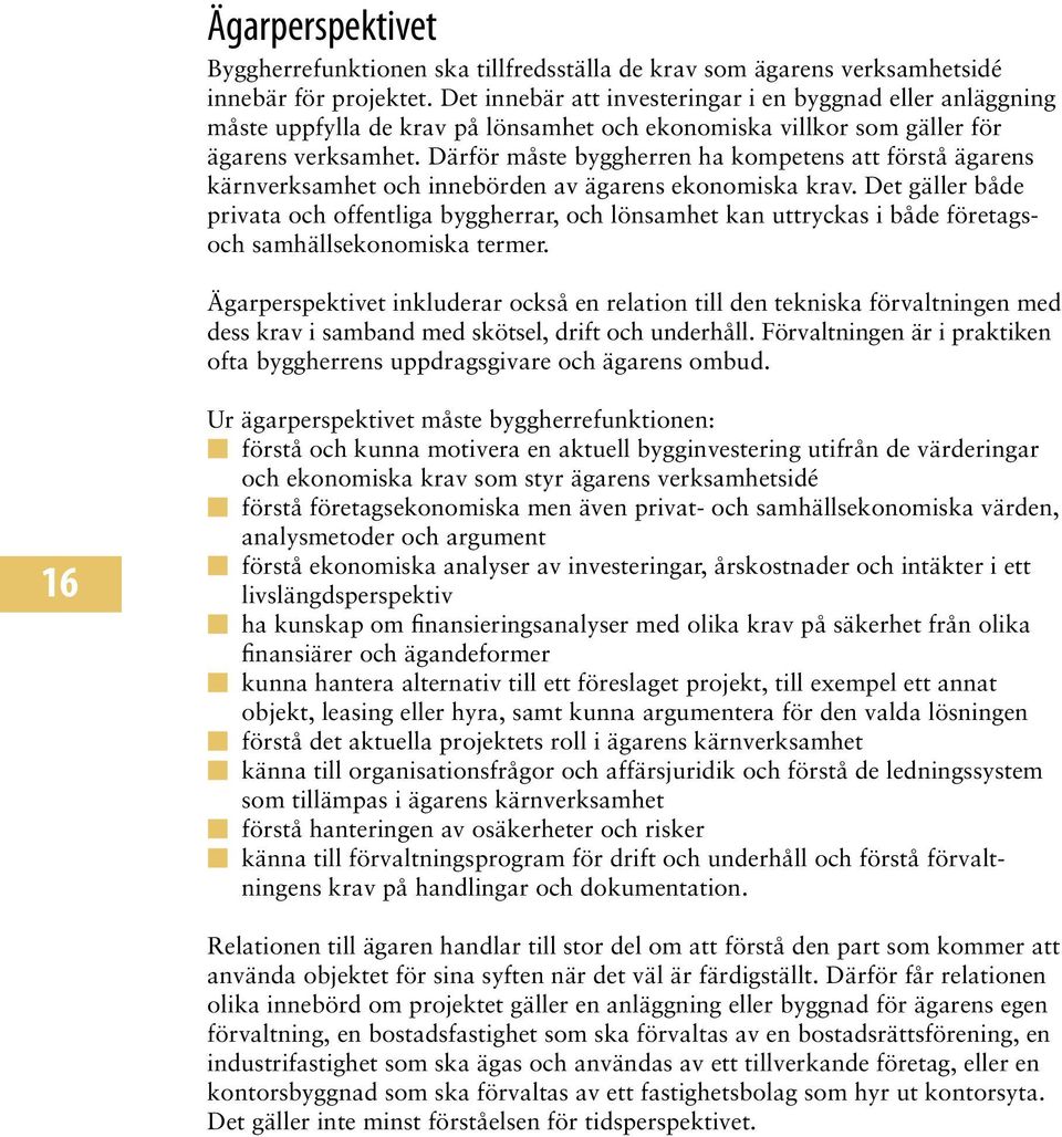 Därför måste byggherren ha kompetens att förstå ägarens kärnverksamhet och innebörden av ägarens ekonomiska krav.