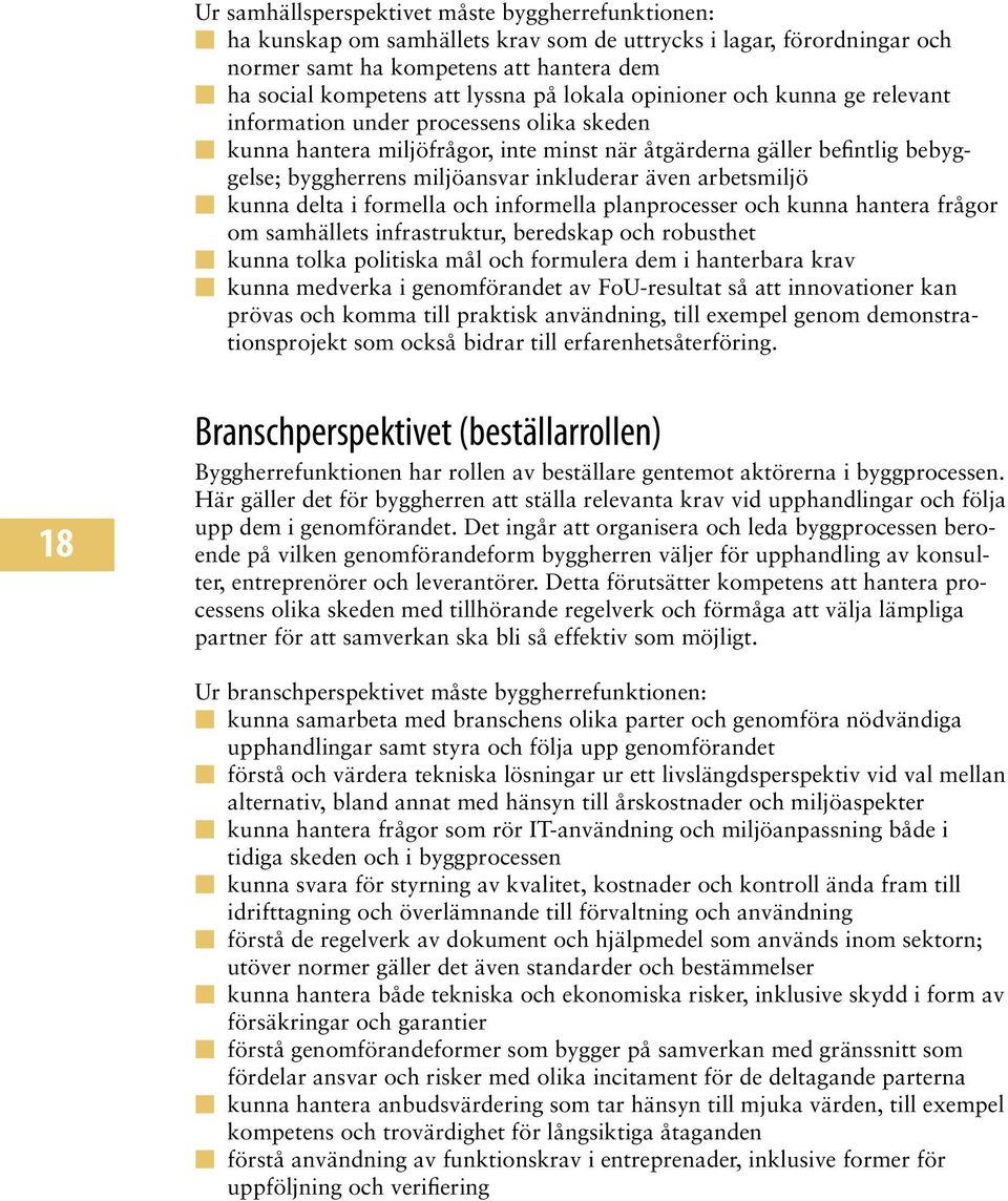 även arbetsmiljö kunna delta i formella och informella planprocesser och kunna hantera frågor om samhällets infrastruktur, beredskap och robusthet kunna tolka politiska mål och formulera dem i