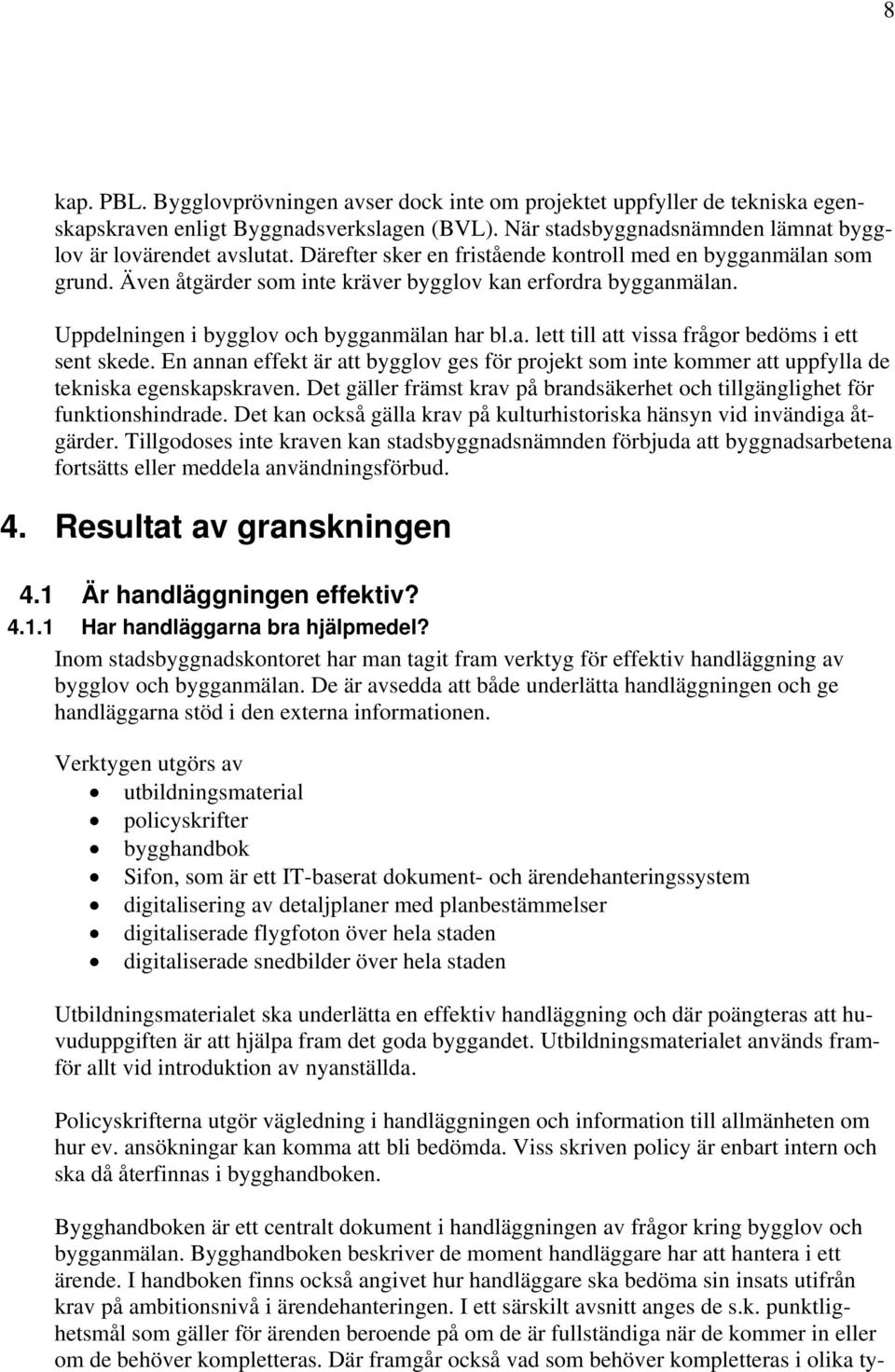 En annan effekt är att bygglov ges för projekt som inte kommer att uppfylla de tekniska egenskapskraven. Det gäller främst krav på brandsäkerhet och tillgänglighet för funktionshindrade.