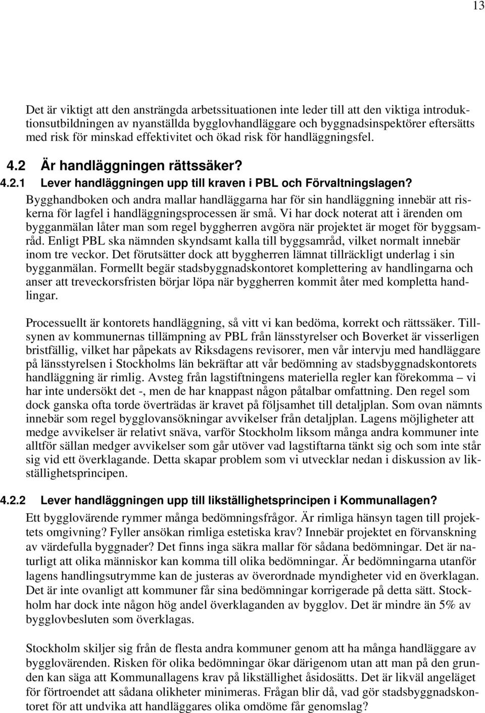 Bygghandboken och andra mallar handläggarna har för sin handläggning innebär att riskerna för lagfel i handläggningsprocessen är små.