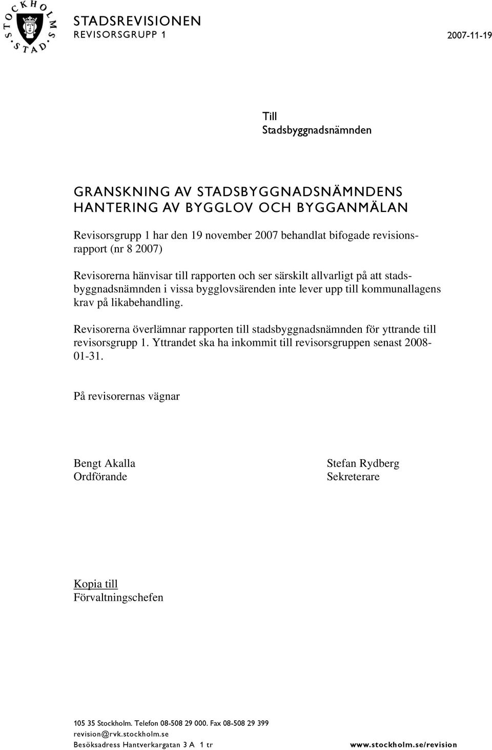 likabehandling. Revisorerna överlämnar rapporten till stadsbyggnadsnämnden för yttrande till revisorsgrupp 1. Yttrandet ska ha inkommit till revisorsgruppen senast 2008-01-31.