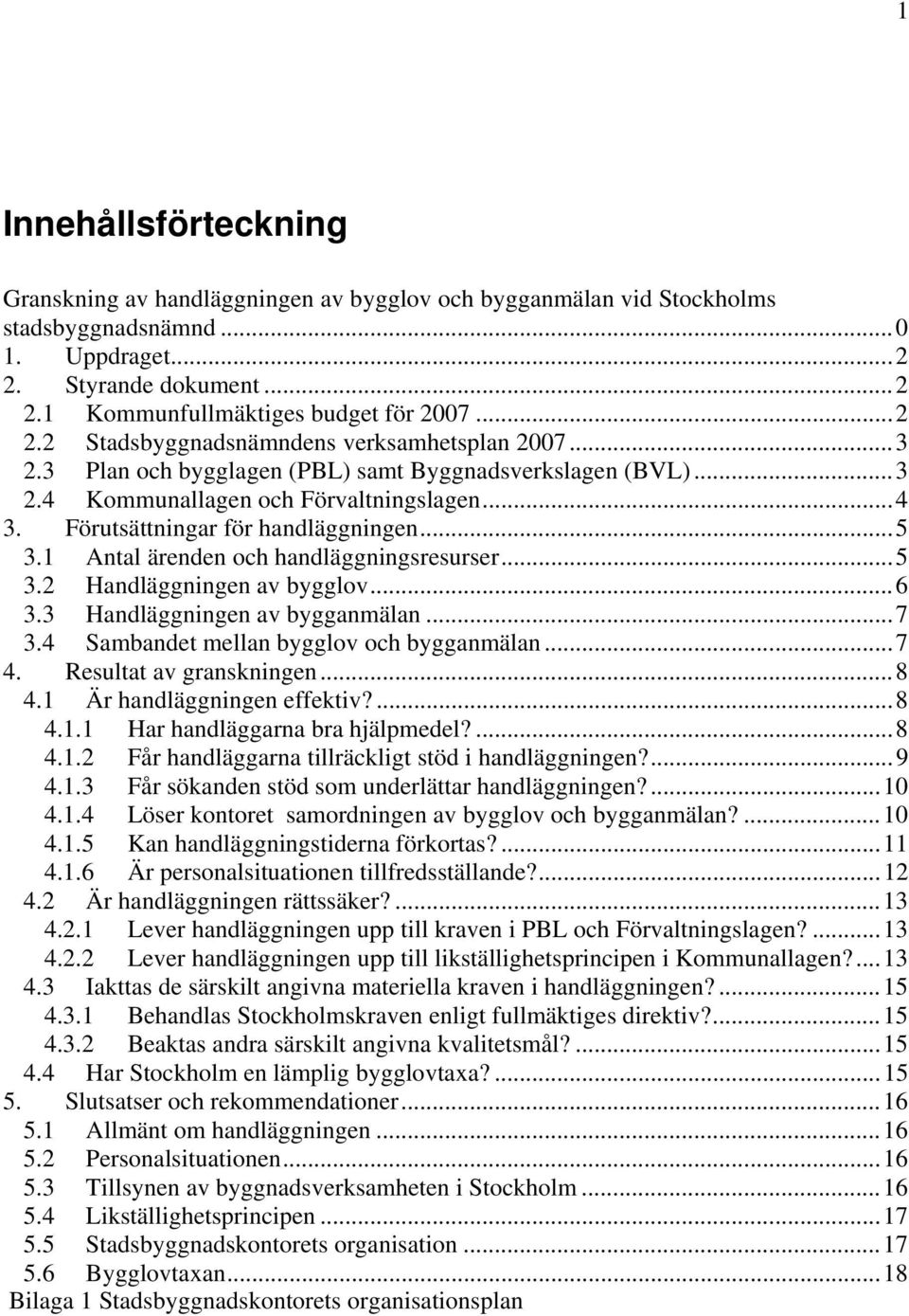 ..5 3.1 Antal ärenden och handläggningsresurser...5 3.2 Handläggningen av bygglov...6 3.3 Handläggningen av bygganmälan...7 3.4 Sambandet mellan bygglov och bygganmälan...7 4.