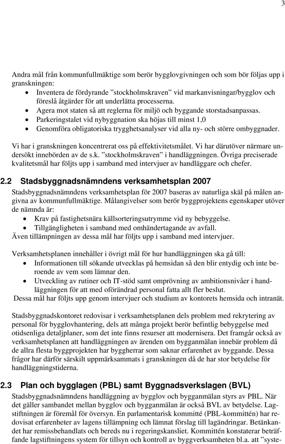 Parkeringstalet vid nybyggnation ska höjas till minst 1,0 Genomföra obligatoriska trygghetsanalyser vid alla ny- och större ombyggnader. Vi har i granskningen koncentrerat oss på effektivitetsmålet.