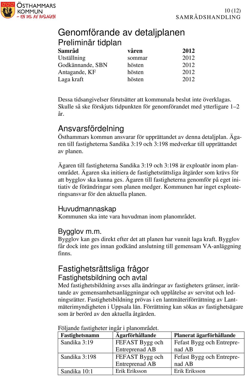 Ansvarsfördelning Östhammars kommun ansvarar för upprättandet av denna detaljplan. Ägaren till fastigheterna Sandika 3:19 och 3:198 medverkar till upprättandet av planen.