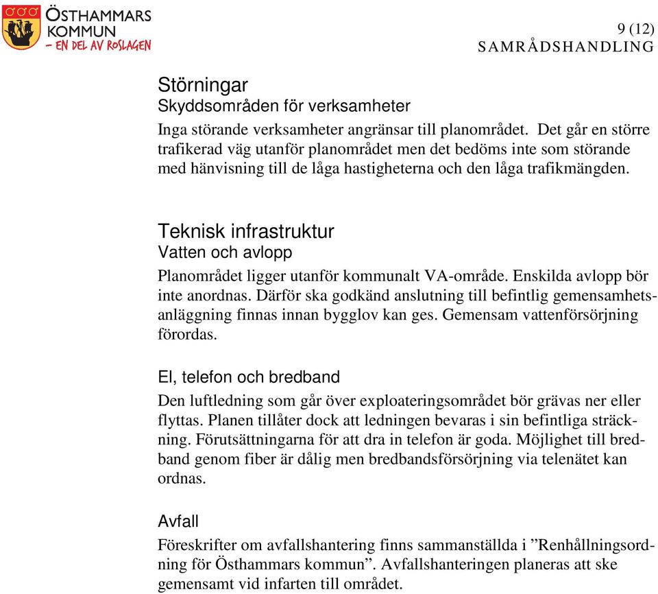 Teknisk infrastruktur Vatten och avlopp Planområdet ligger utanför kommunalt VA-område. Enskilda avlopp bör inte anordnas.