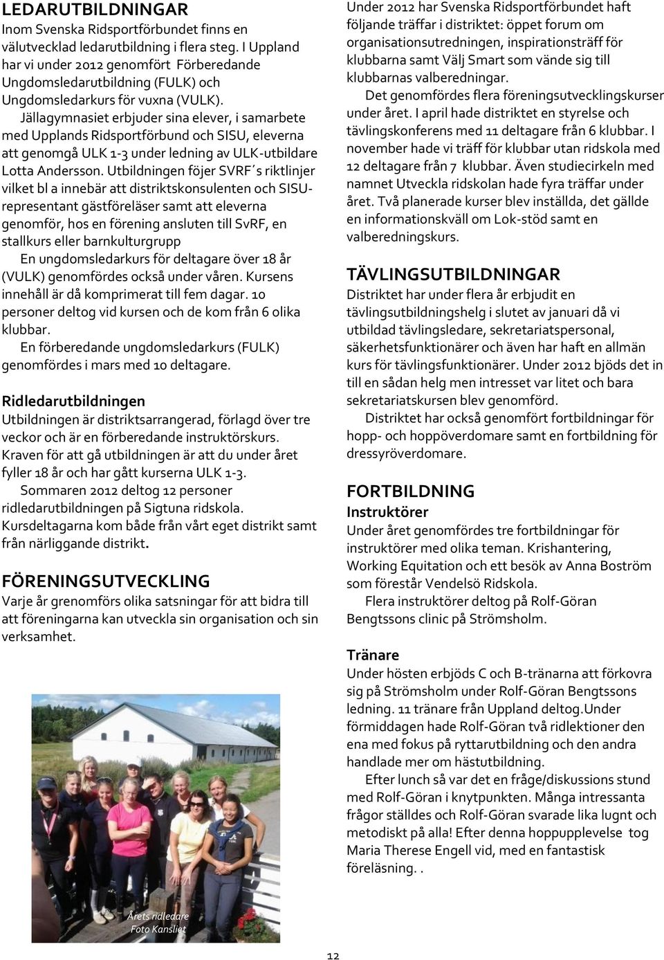 Jällagymnasiet erbjuder sina elever, i samarbete med Upplands Ridsportförbund och SISU, eleverna att genomgå ULK 1-3 under ledning av ULK-utbildare Lotta Andersson.