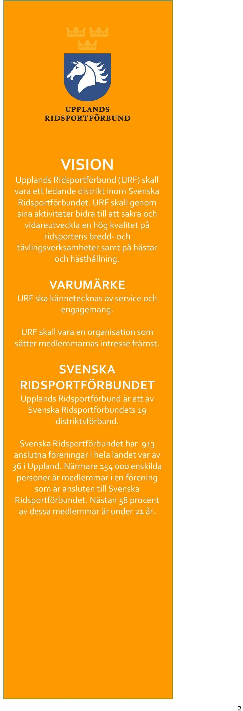 VARUMÄRKE URF ska kännetecknas av service och engagemang. URF skall vara en organisation som sätter medlemmarnas intresse främst.