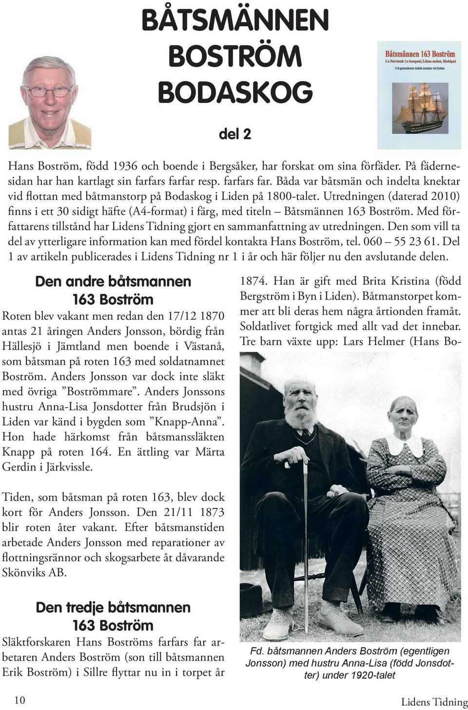 Utredningen (daterad 2010) finns i ett 30 sidigt häfte (A4-format) i färg, med titeln Båtsmännen 163 Boström. Med författarens tillstånd har Lidens Tidning gjort en sammanfattning av utredningen.