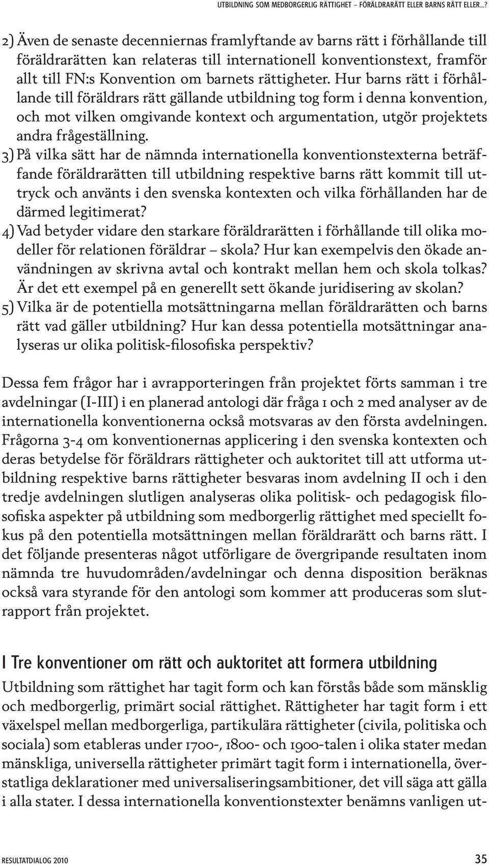 Hur barns rätt i förhållande till föräldrars rätt gällande utbildning tog form i denna konvention, och mot vilken omgivande kontext och argumentation, utgör projektets andra frågeställning.