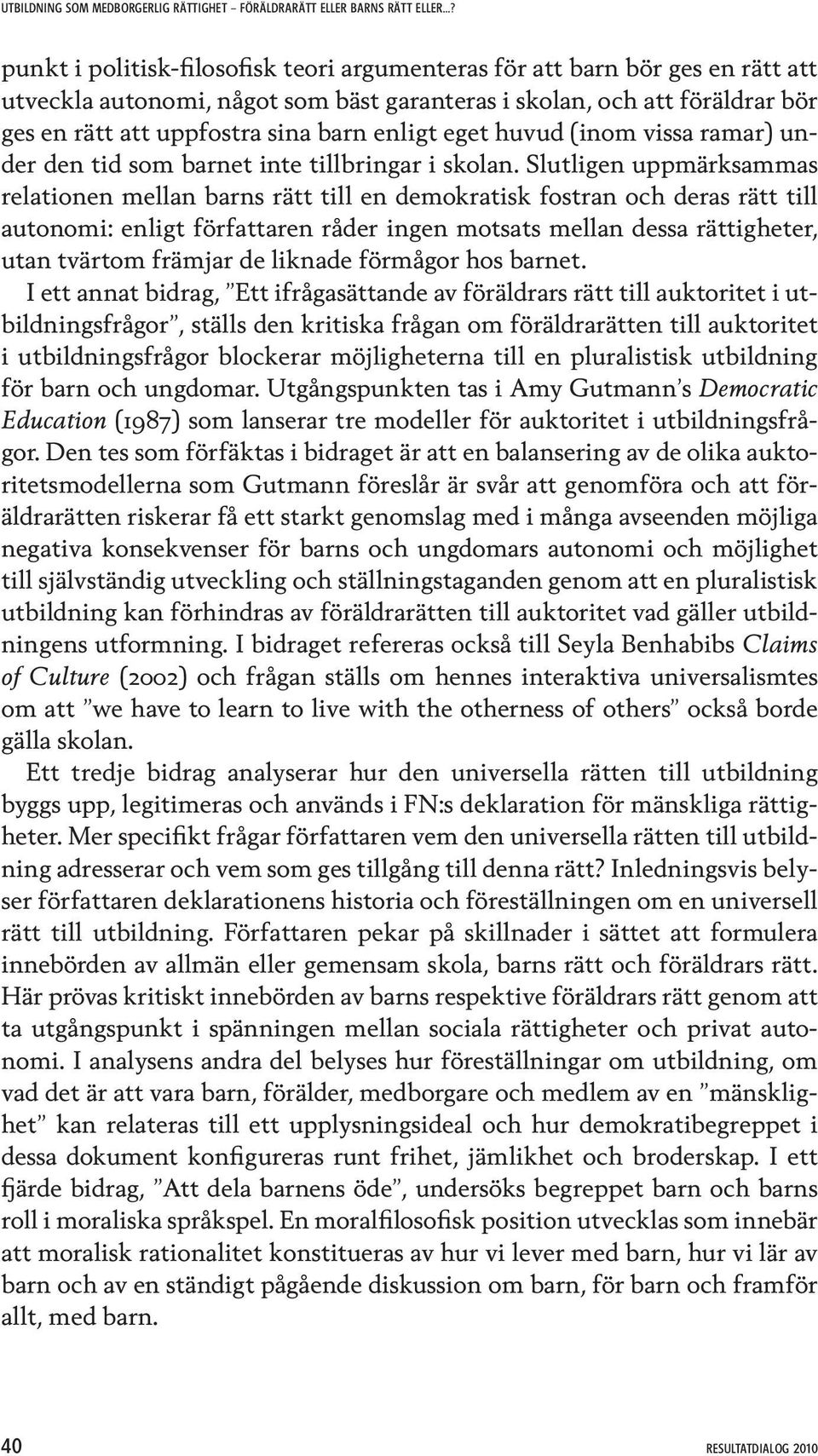 Slutligen uppmärksammas relationen mellan barns rätt till en demokratisk fostran och deras rätt till autonomi: enligt författaren råder ingen motsats mellan dessa rättigheter, utan tvärtom främjar de