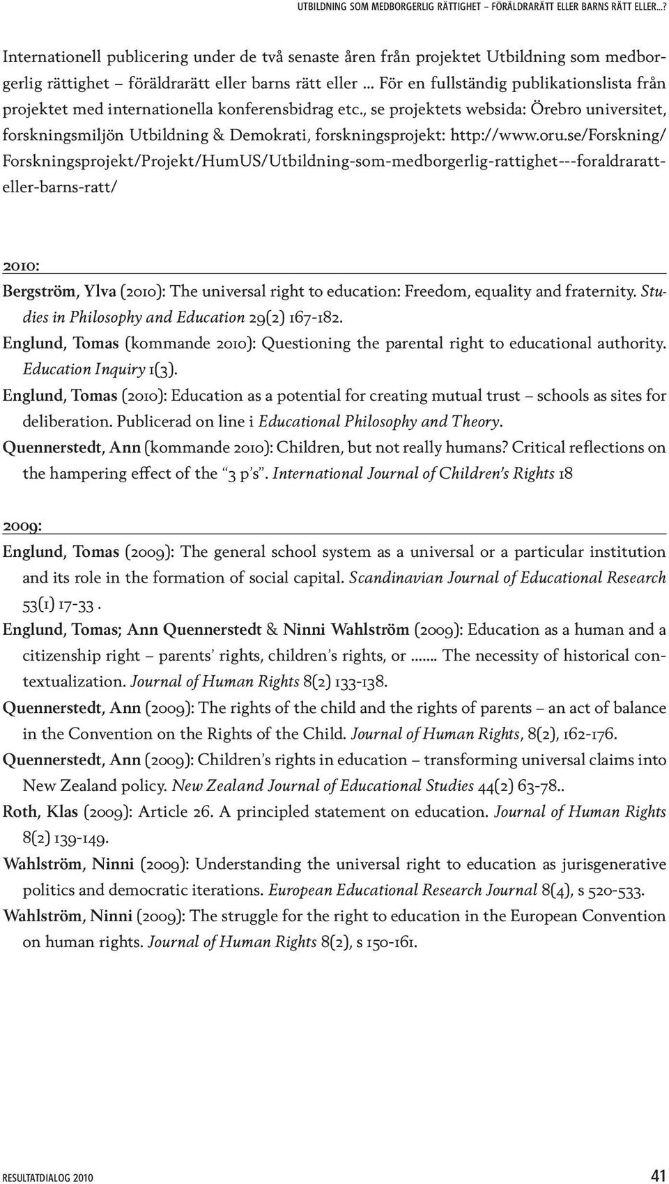 se/forskning/ Forskningsprojekt/Projekt/HumUS/Utbildning-som-medborgerlig-rattighet---foraldraratteller-barns-ratt/ 2010: Bergström, Ylva (2010): The universal right to education: Freedom, equality