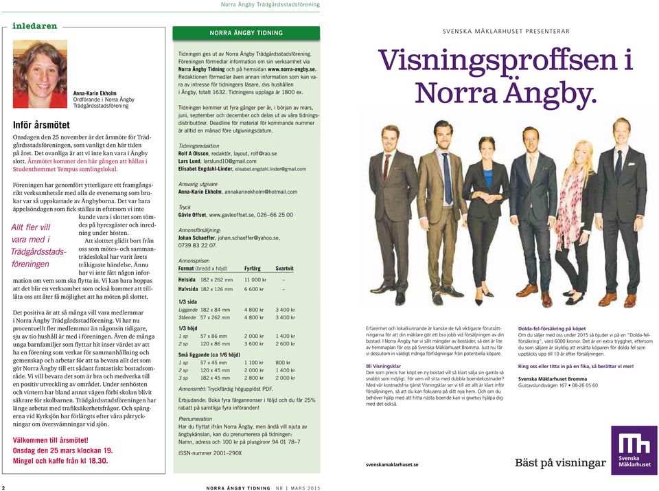 Tidningen ges ut av. Föreningen förmedlar information om sin verksamhet via Norra Ängby Tidning och på hemsidan www.norra-angby.se.